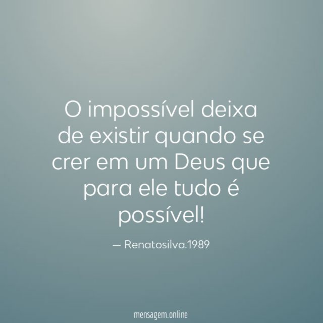 O impossível deixa de existir quando se crer