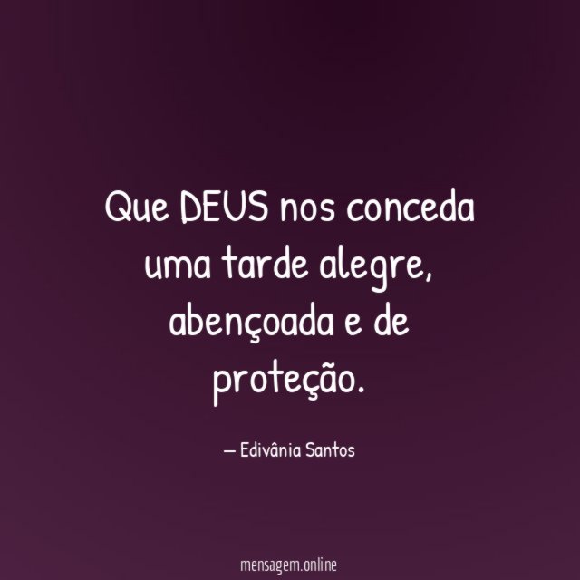 Que DEUS nos conceda uma tarde alegre