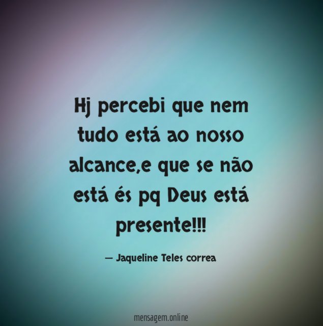 Hj percebi que nem tudo está ao nosso alcance