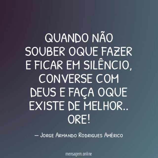 Quando não souber oque fazer e ficar em silêncio