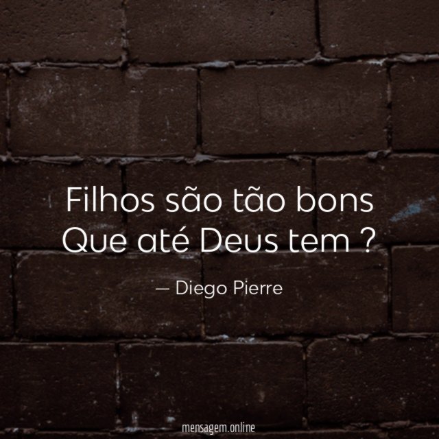 Filhos são tão bons ❤ Que até Deus tem ?