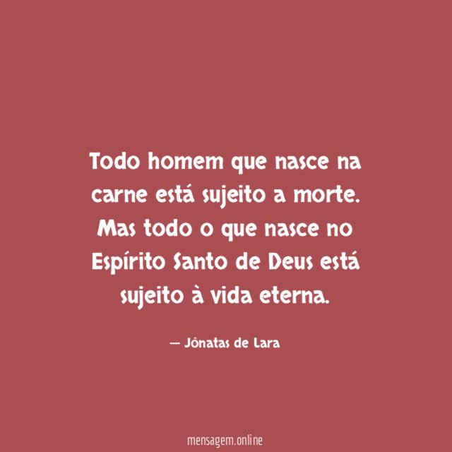 Todo homem que nasce na carne está sujeito a morte
