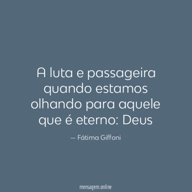 A luta e passageira quando estamos olhando para aquele que é eterno