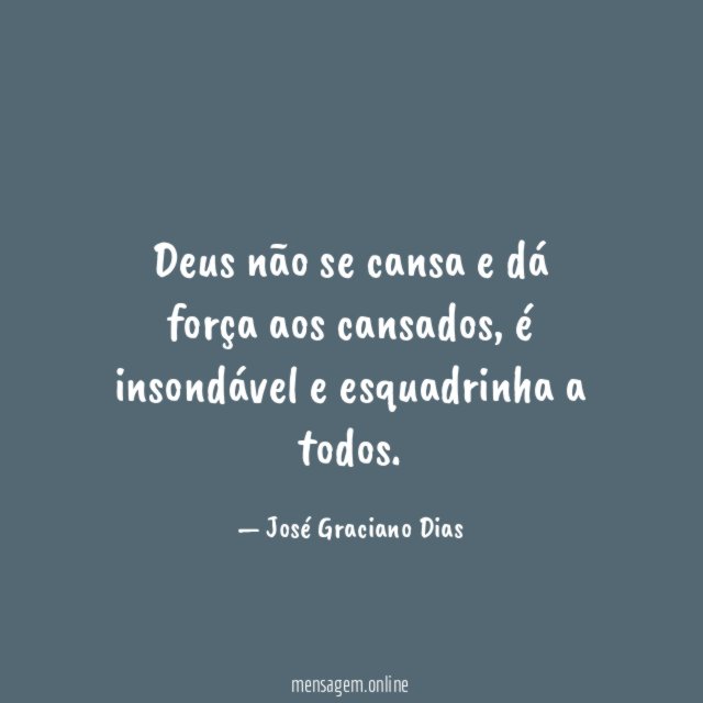 Deus não se cansa e dá força aos cansados