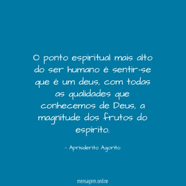 O ponto espiritual mais alto do ser humano é sentir-se que é um deus