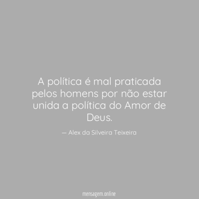 A política é mal praticada pelos homens por