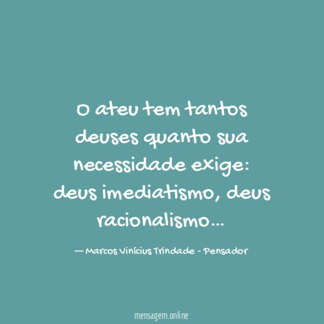 O ateu tem tantos deuses quanto sua necessidade exige