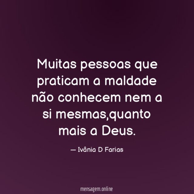 Muitas pessoas que praticam a maldade não conhecem