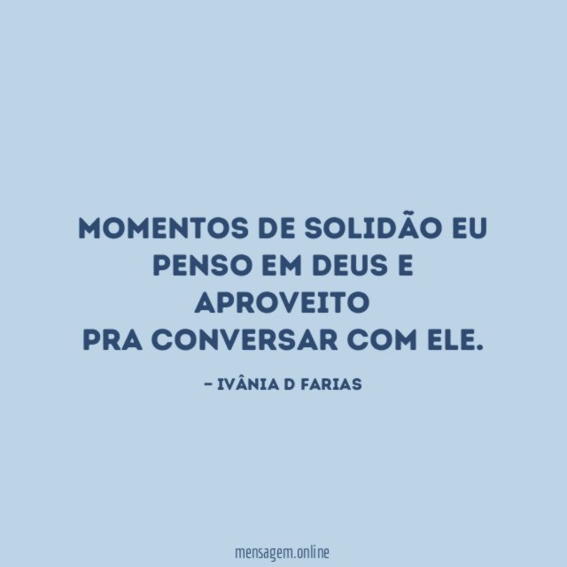 Momentos de solidão eu penso em Deus