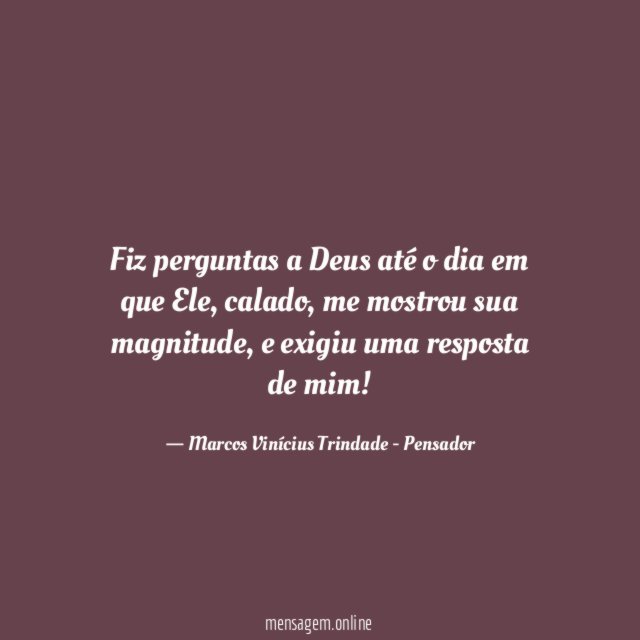 Fiz perguntas a Deus até o dia em que Ele