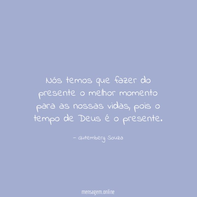 Nós temos que fazer do presente o melhor