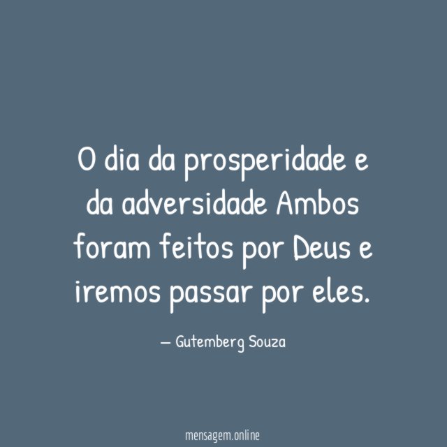 O dia da prosperidade e da adversidade Ambos foram