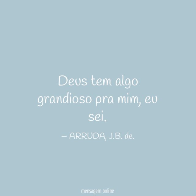 Deus tem algo grandioso pra mim