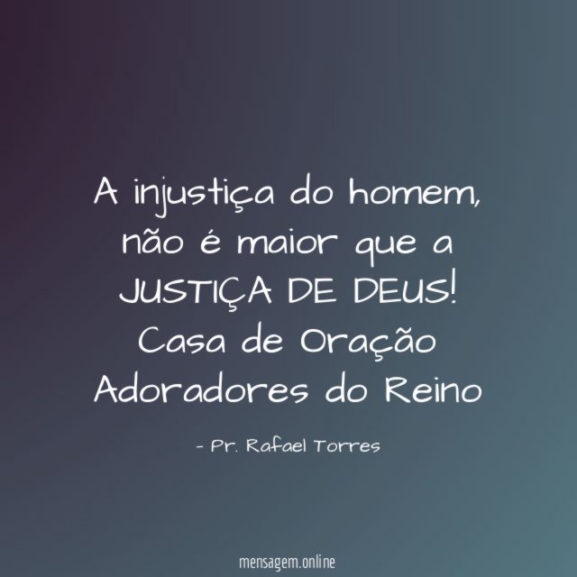 A injustiça do homem, não é maior que a JUSTIÇA DE DEUS!