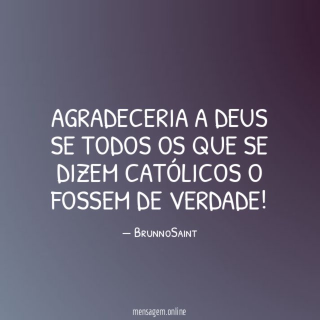 Agradeceria a Deus se todos os que se
