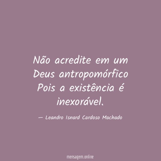 Não acredite em um Deus antropomórfico Pois a existência