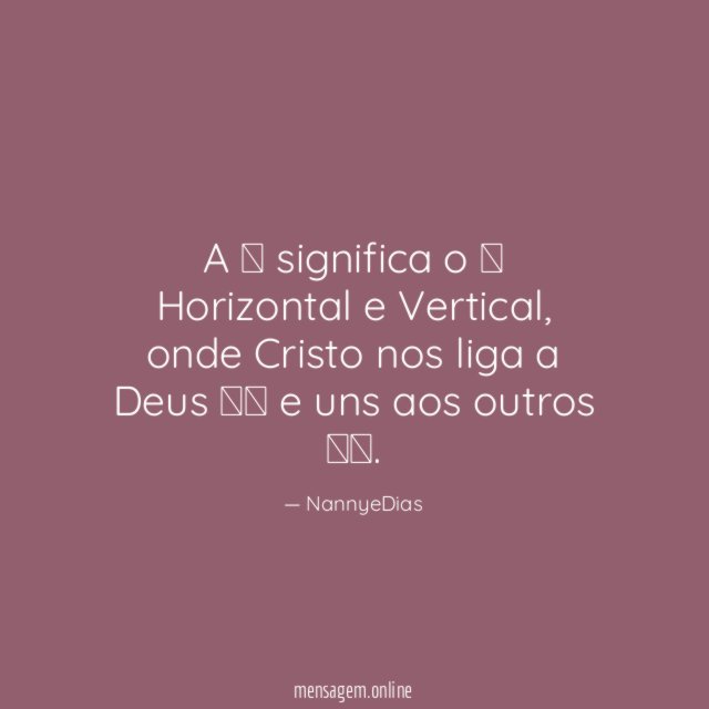 A ✝️ significa o ❤️ Horizontal e Vertical