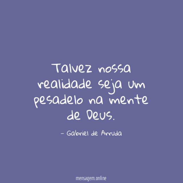 Talvez nossa realidade seja um pesadelo na mente de Deus