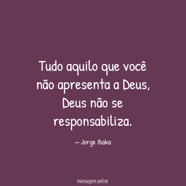 Tudo aquilo que você não apresenta a Deus