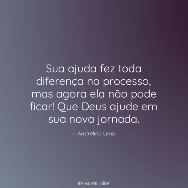 Sua ajuda fez toda diferença no processo