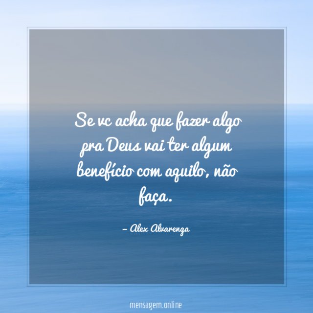 Se vc acha que fazer algo pra Deus