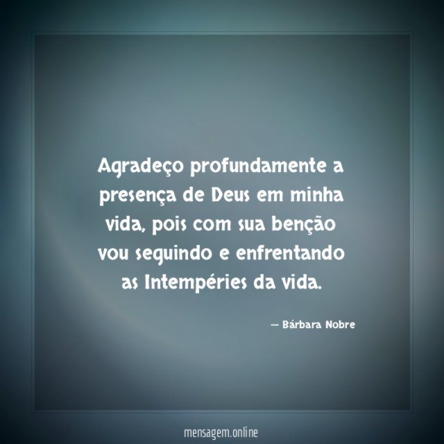 Agradeço profundamente a presença de Deus em minha vida