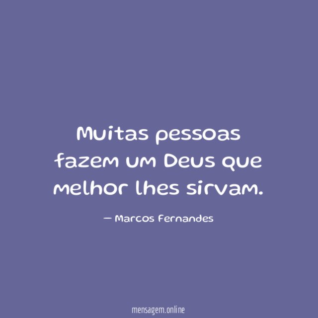 Muitas pessoas fazem um Deus que melhor lhes sirvam