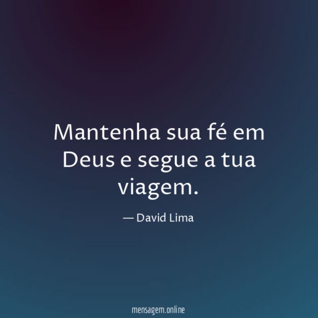 Mantenha sua fé em Deus e segue a tua viagem