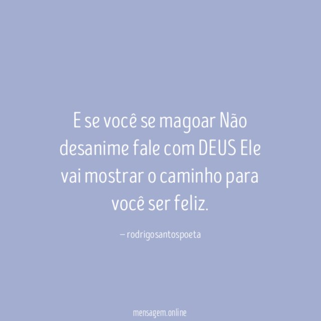 E se você se magoar Não desanime fale com DEUS Ele