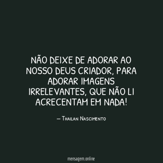 NÃO DEIXE DE ADORAR AO NOSSO DEUS CRIADOR