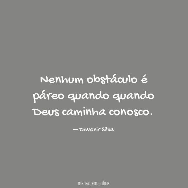 Nenhum obstáculo é páreo quando quando Deus caminha conosco