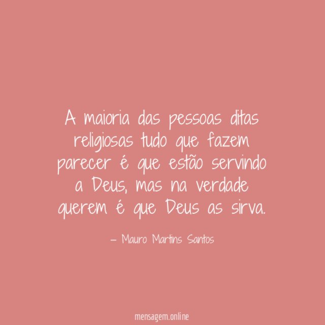 A maioria das pessoas ditas religiosas tudo que