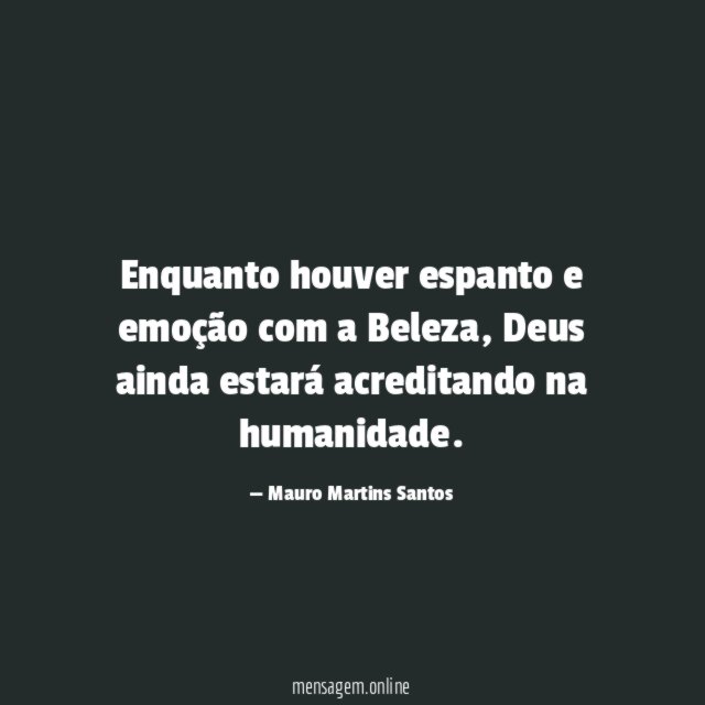 Enquanto houver espanto e emoção com a Beleza