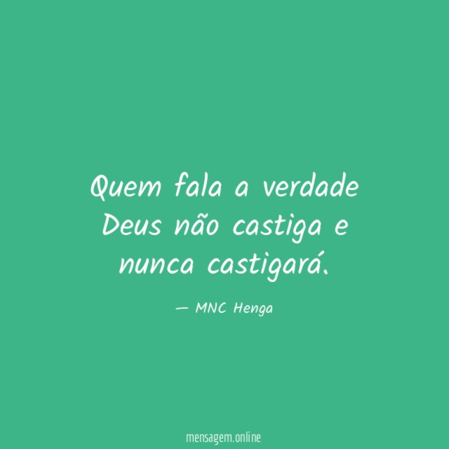 Quem fala a verdade Deus não castiga e nunca castigará