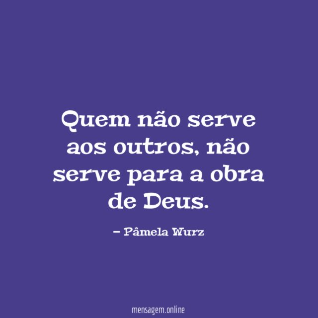 Quem não serve aos outros