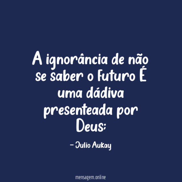 A ignorância de não se saber o futuro É