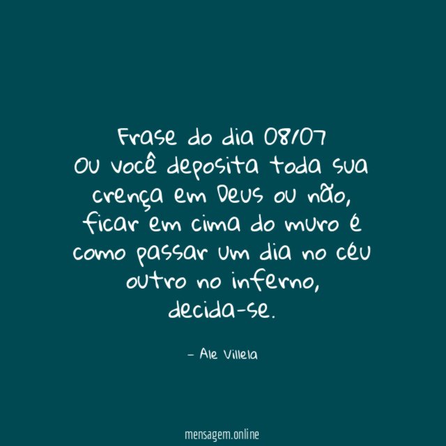 Frase do dia 08/07 Ou você deposita toda sua