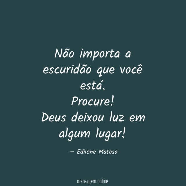 Não importa a escuridão que você está