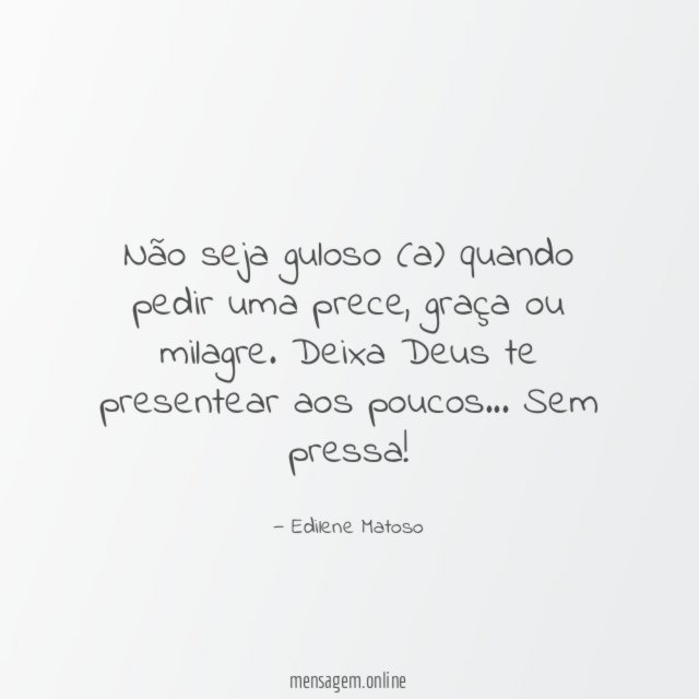 Não seja guloso (a) quando pedir uma prece
