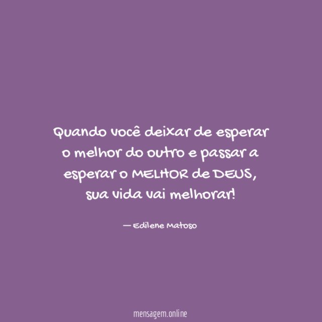 Quando você deixar de esperar o melhor do
