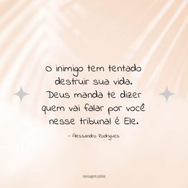 O inimigo tem tentado destruir sua vida