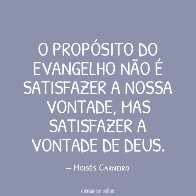 O propósito do evangelho não é satisfazer a nossa vontade