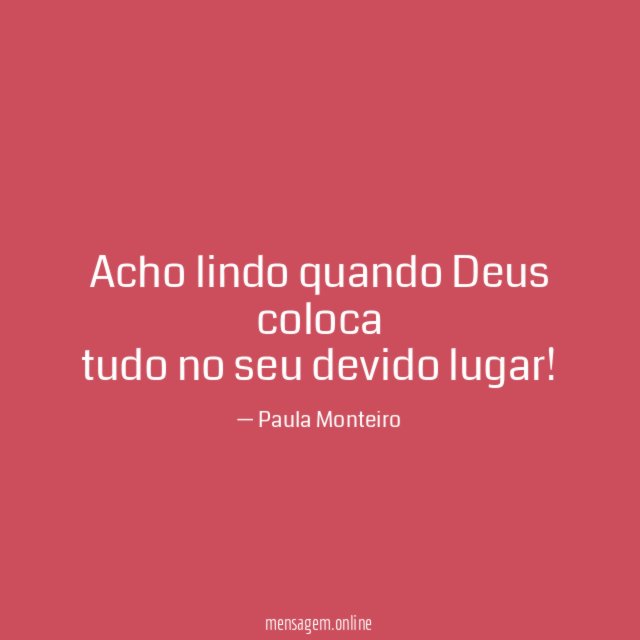 Acho lindo quando Deus coloca tudo no seu devido lugar