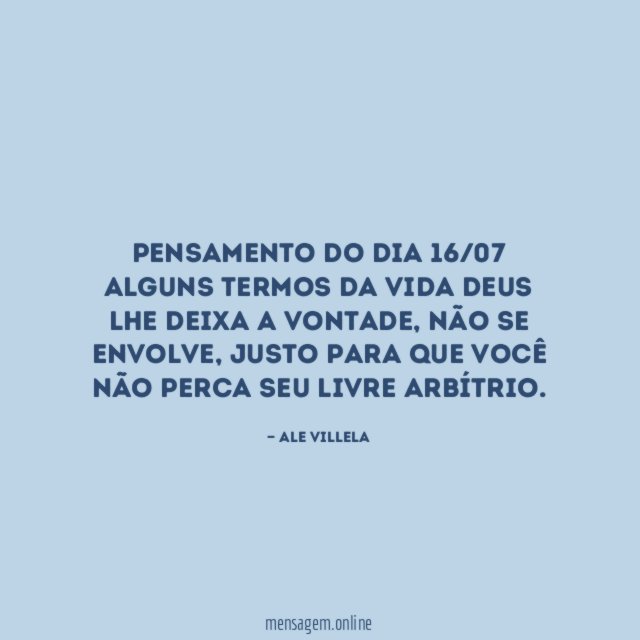 Pensamento do dia 16/07 Alguns termos da vida Deus lhe deixa a vontade