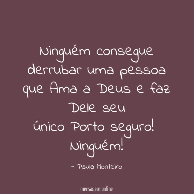 Ninguém consegue derrubar uma pessoa que Ama a Deus