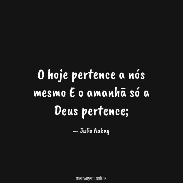 O hoje pertence a nós mesmo E o amanhã