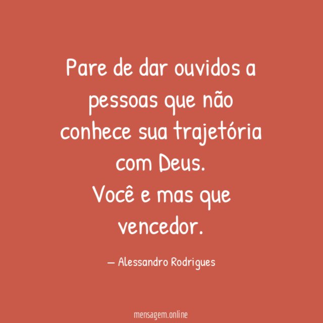 Pare de dar ouvidos a pessoas que não