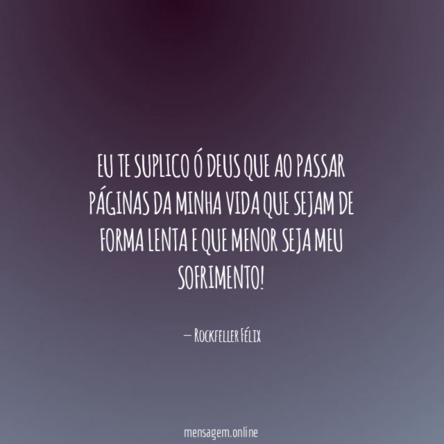 Eu te suplico ó Deus que ao passar