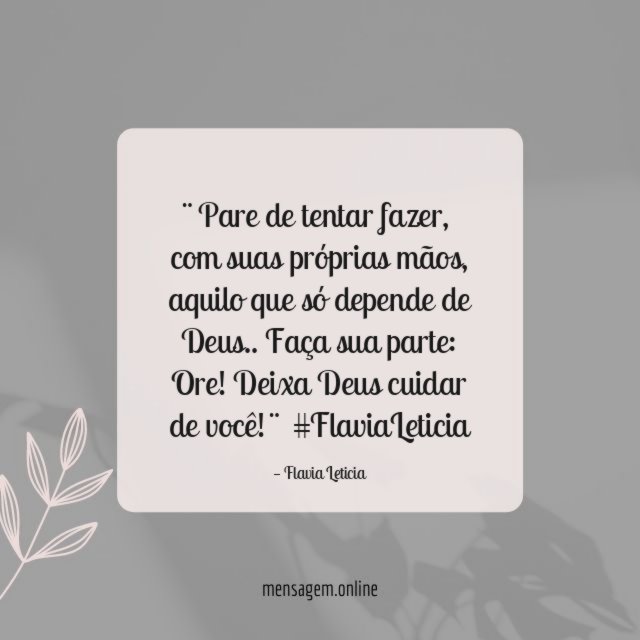¨Pare de tentar fazer ,com suas próprias mãos, aquilo que só depende de Deus.. Faça sua parte: Ore!
Deixa Deus cuidar de você!¨