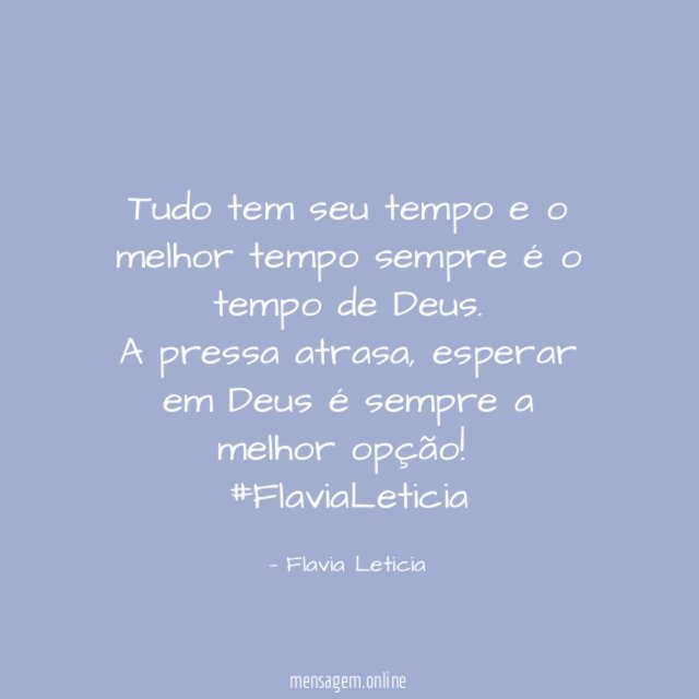 Tudo tem seu tempo e o melhor tempo sempre é o tempo de Deus.
A pressa atrasa , esperar em Deus é sempre a melhor opção!